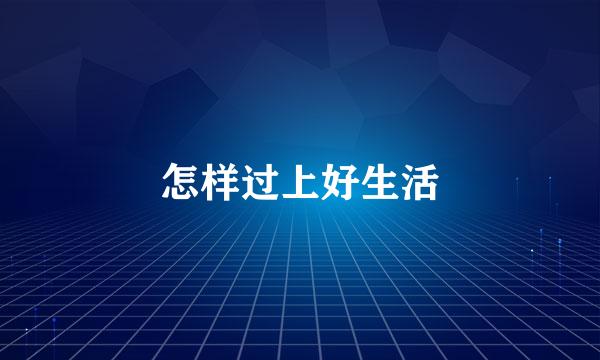 怎样过上好生活