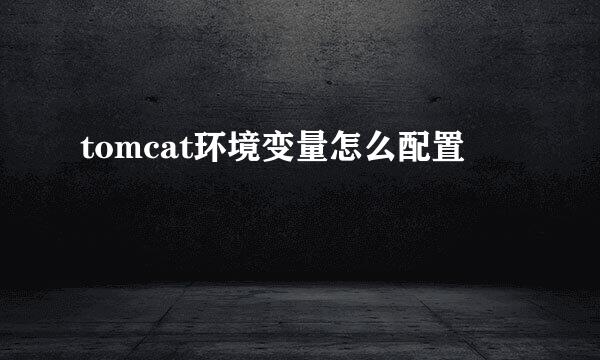 tomcat环境变量怎么配置