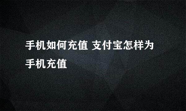 手机如何充值 支付宝怎样为手机充值