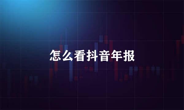 怎么看抖音年报