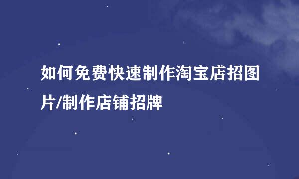 如何免费快速制作淘宝店招图片/制作店铺招牌