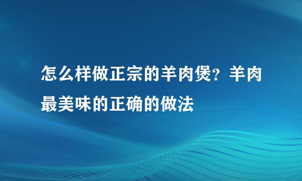 怎么样做正宗的羊肉煲？羊肉最美味的正确的做法