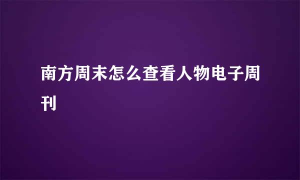 南方周末怎么查看人物电子周刊