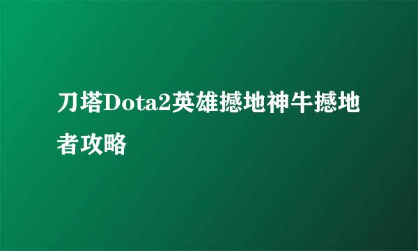 刀塔Dota2英雄撼地神牛撼地者攻略