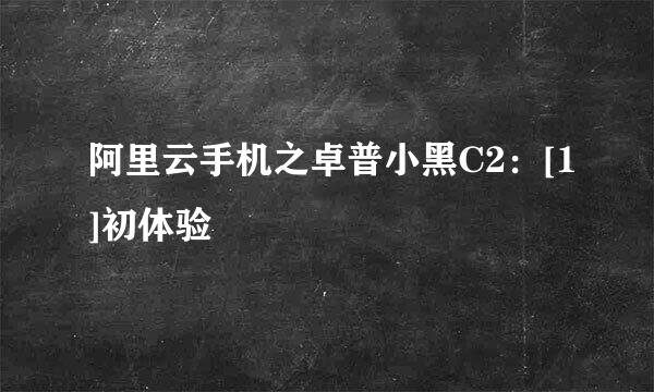 阿里云手机之卓普小黑C2：[1]初体验