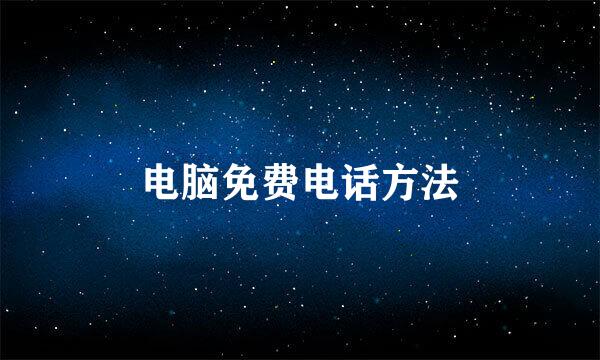 电脑免费电话方法