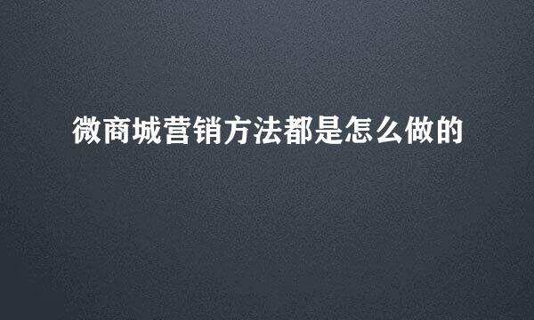 微商城营销方法都是怎么做的