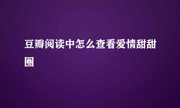 豆瓣阅读中怎么查看爱情甜甜圈