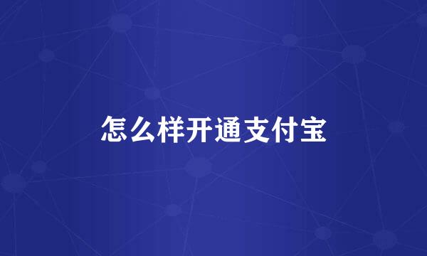 怎么样开通支付宝