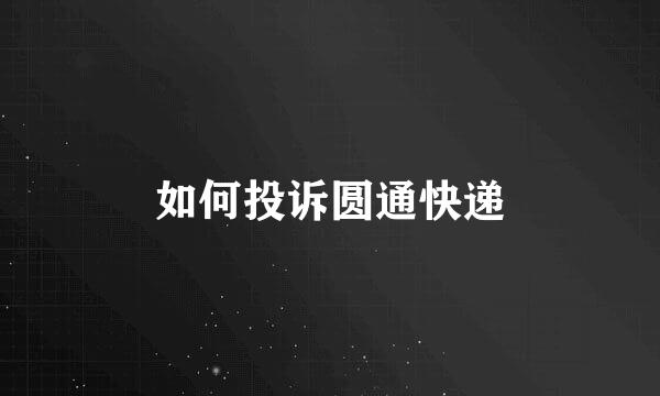 如何投诉圆通快递