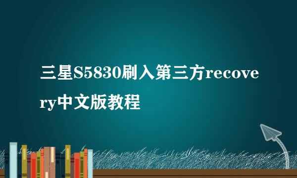 三星S5830刷入第三方recovery中文版教程