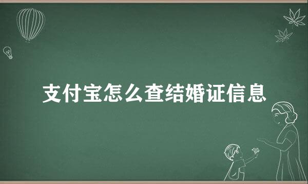支付宝怎么查结婚证信息
