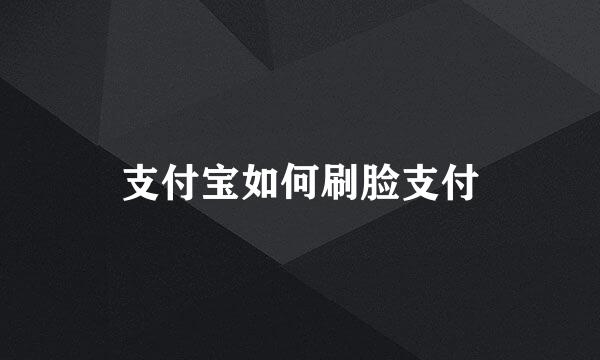 支付宝如何刷脸支付