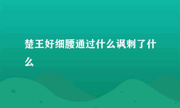 楚王好细腰通过什么讽刺了什么