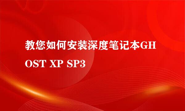 教您如何安装深度笔记本GHOST XP SP3