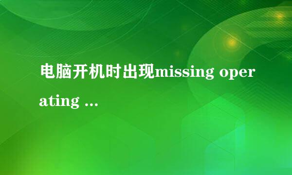 电脑开机时出现missing operating system怎么办