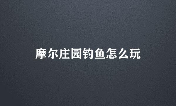 摩尔庄园钓鱼怎么玩