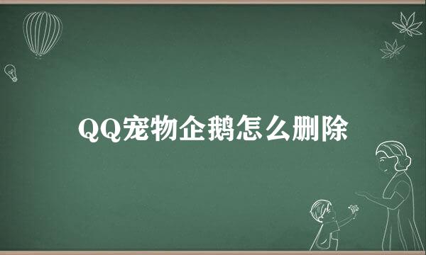 QQ宠物企鹅怎么删除