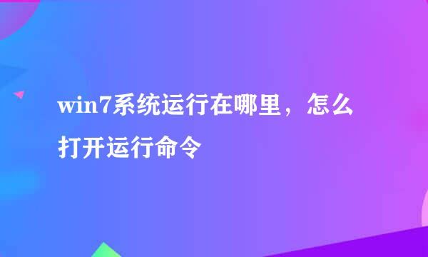 win7系统运行在哪里，怎么打开运行命令