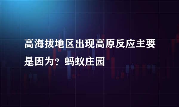 高海拔地区出现高原反应主要是因为？蚂蚁庄园