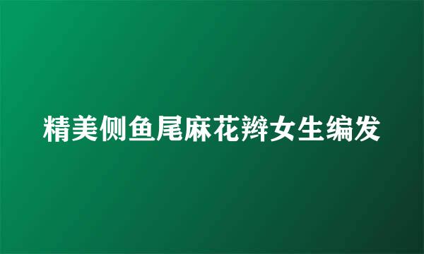 精美侧鱼尾麻花辫女生编发