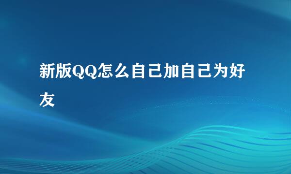 新版QQ怎么自己加自己为好友