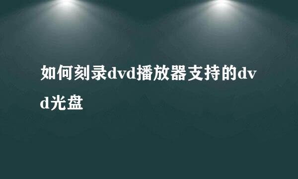 如何刻录dvd播放器支持的dvd光盘