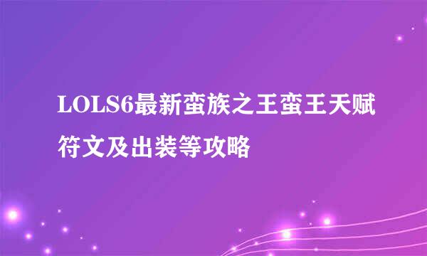 LOLS6最新蛮族之王蛮王天赋符文及出装等攻略
