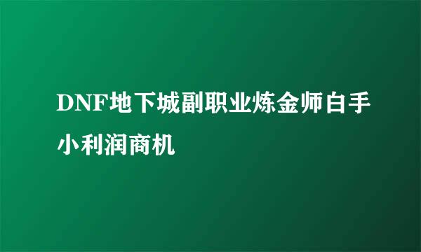DNF地下城副职业炼金师白手小利润商机