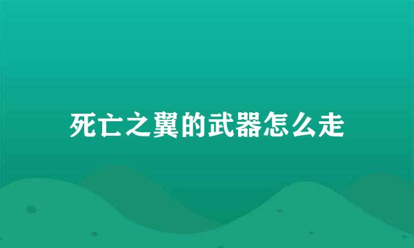 死亡之翼的武器怎么走