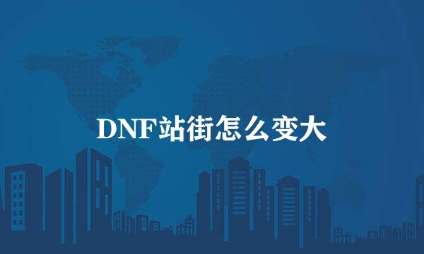 DNF站街怎么变大