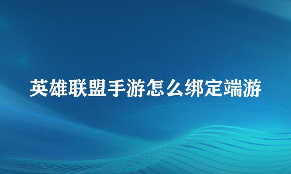 英雄联盟手游怎么绑定端游