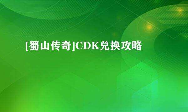 [蜀山传奇]CDK兑换攻略