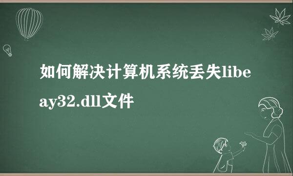 如何解决计算机系统丢失libeay32.dll文件