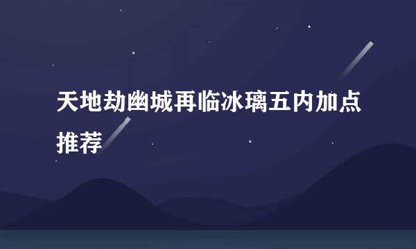 天地劫幽城再临冰璃五内加点推荐