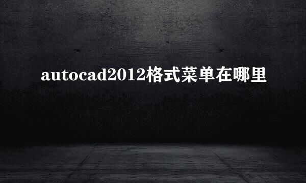 autocad2012格式菜单在哪里