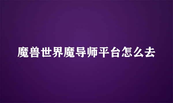 魔兽世界魔导师平台怎么去