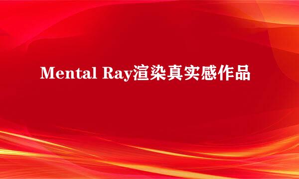 Mental Ray渲染真实感作品