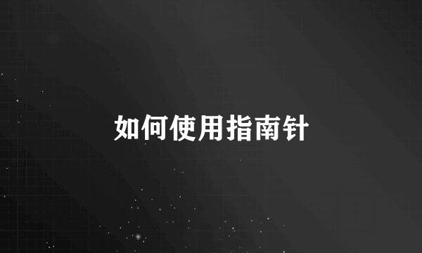如何使用指南针