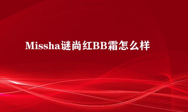 Missha谜尚红BB霜怎么样