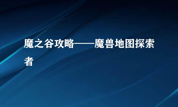 魔之谷攻略——魔兽地图探索者