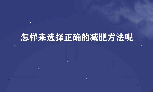 怎样来选择正确的减肥方法呢