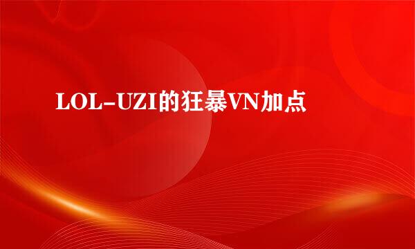 LOL-UZI的狂暴VN加点