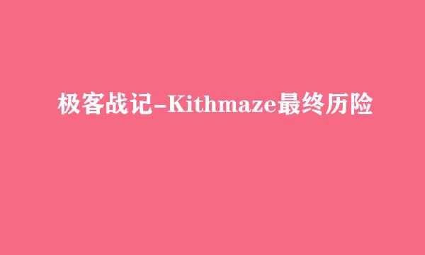 极客战记-Kithmaze最终历险