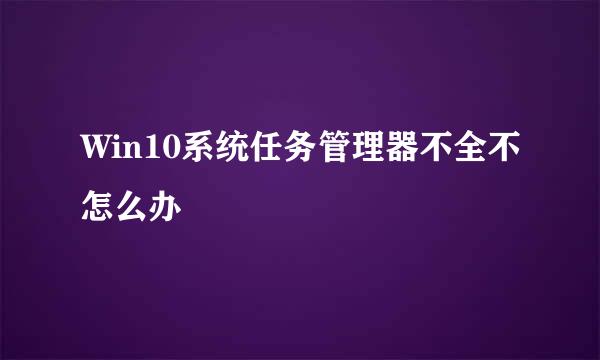 Win10系统任务管理器不全不怎么办