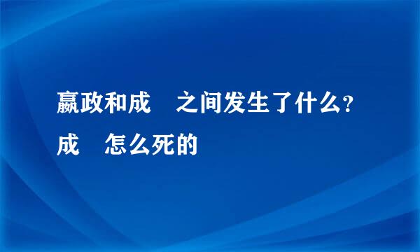 嬴政和成蟜之间发生了什么？成蟜怎么死的