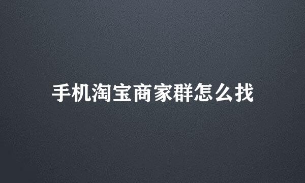 手机淘宝商家群怎么找