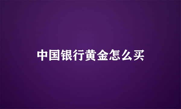 中国银行黄金怎么买