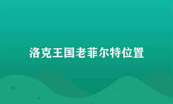 洛克王国老菲尔特位置