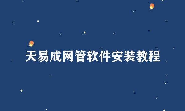 天易成网管软件安装教程